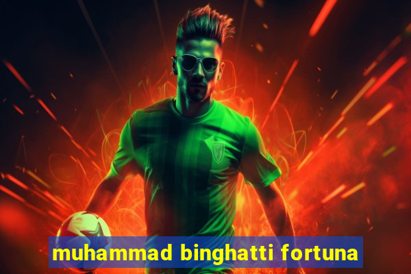 muhammad binghatti fortuna